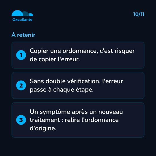 Slide 10 du carrousel : à retenir, copier une ordonnance c'est risquer de copier l'erreur, sans double vérification l'erreur passe à chaque étape, un symptôme après un nouveau traitement doit faire relire l'ordonnance d'origine